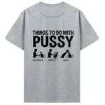Womens T Shirt Funny Things To Do with Pussy Tops Pet Family Leisure T-Shirt - Image 2