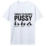 Womens T Shirt Funny Things To Do with Pussy Tops Pet Family Leisure T-Shirt - Image 3