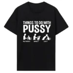 Womens T Shirt Funny Things To Do with Pussy Tops Pet Family Leisure T-Shirt